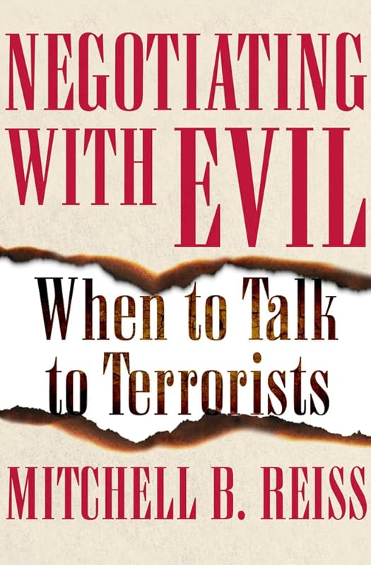 Negotiating with Evil: When to Talk to Terrorists by Mitchell B. Reiss