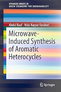 Microwave-Induced Synthesis of Aromatic Heterocycles (SpringerBriefs in Molecular Science) by Abdul Rauf