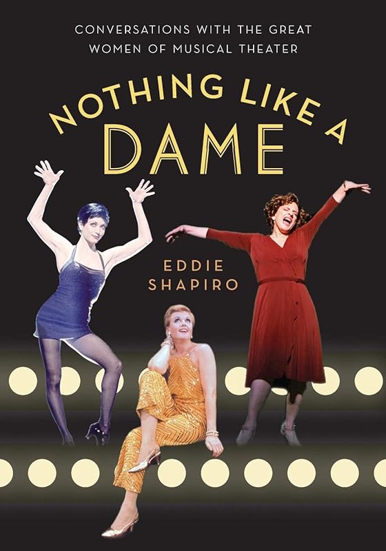 Nothing Like a Dame: Conversations with the Great Women of Musical Theater by Eddie Shapiro