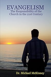 EVANGELISM - The Responsibility of the Church in the 21st Century by Dr. Michael McKinney