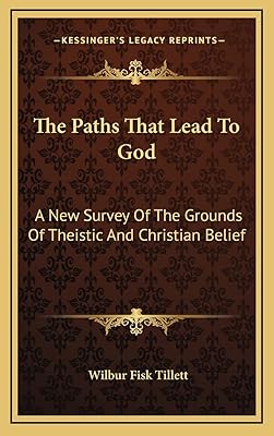 The Paths That Lead To God: A New Survey Of The Grounds Of Theistic And Christian Belief
