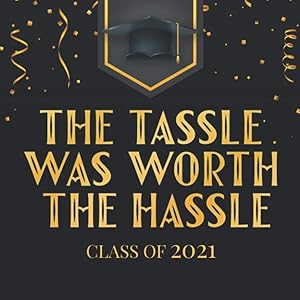 The Tassle was worth the Hassle Class of 2021: Modern Guestbook for Graduation Parties Guests Sign in Advice Messages PLUS Blank Photo Pages Gift Log ... Graduate Party Keepsake Book Black and Gold