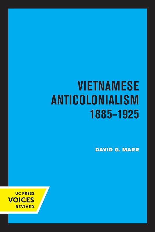 Vietnamese Anticolonialism 1885-1925 (Center for South and Southeast Asia Studies, UC Berkeley) by David G. Marr