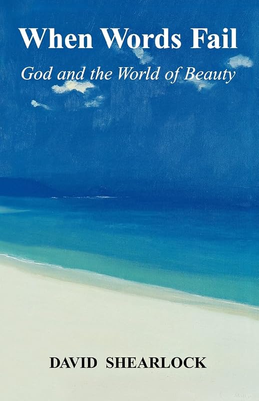 When Words Fail: God and the World of Beauty by David Shearlock
