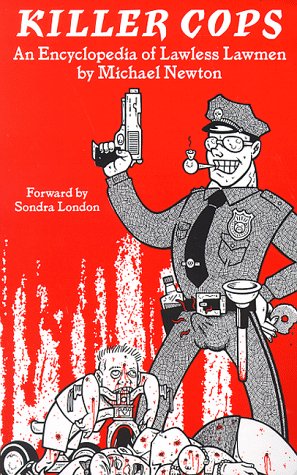 Killer Cops: An Encyclopedia of Lawless Lawmen by Michael Newton