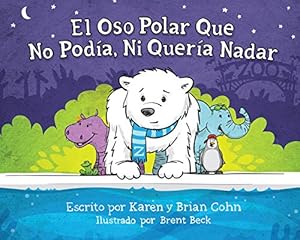 El oso polar que no podía, ni quería nadar by Karen Cohn; Brian Cohn; Brent Beck; ZAC Foundation,