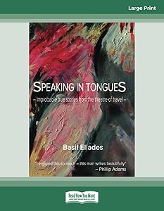 Speaking in Tongues: Improbable True Stories from the Theatre of Travel by Basil Eliades