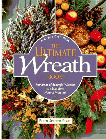 The Ultimate Wreath Book: Hundreds of Beautiful Wreaths to Make from Natural Materials by Ellen Spector Platt