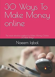 30 Ways To Make Money online: The most effective method to Make Money Online: 30 Real Ways by Naeem Iqbal
