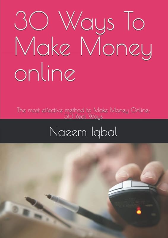 30 Ways To Make Money online: The most effective method to Make Money Online: 30 Real Ways by Naeem Iqbal