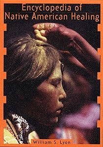 Encyclopedia of Native American Healing (Healing Arts) by William S. Lyon