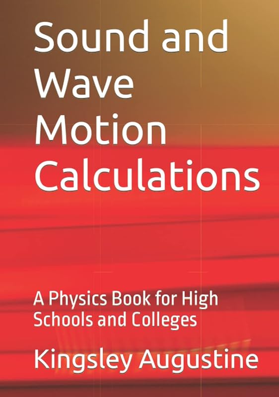 Sound and Wave Motion Calculations: A Physics Book for High Schools and Colleges by Kingsley Augustine