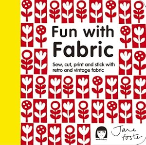 Fun with Fabric: Sew, Cut, Print and Stick with Retro and Vintage Fabric