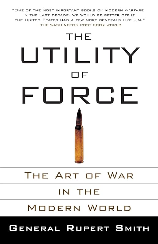 The Utility of Force: The Art of War in the Modern World by Rupert Smith