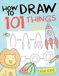 How To Draw 101 Things For Kids: Simple And Easy Drawing Book With Animals, Plants, Sports, Foods,...Everythings by Sophia Elizabeth