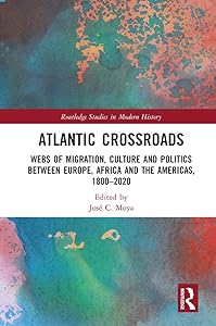 Atlantic Crossroads: Webs of Migration, Culture and Politics between Europe, Africa and the Americas, 1800–2020 (Routledge Studies in Modern History) by José Moya