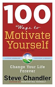 100 Ways to Motivate Yourself, Third Edition: Change Your Life Forever (100 Ways Series) by Steve Chandler