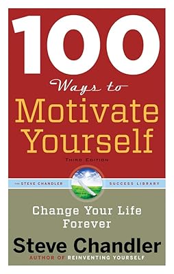 100 Ways to Motivate Yourself, Third Edition: Change Your Life Forever (100 Ways Series)