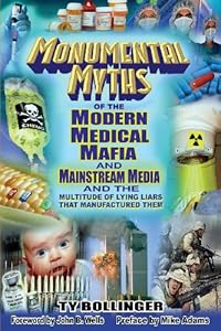 Monumental Myths of the Modern Medical Mafia and Mainstream Media and the Multitude of Lying Liars That Manufactured Them by Ty M. Bollinger