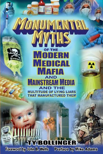 Monumental Myths of the Modern Medical Mafia and Mainstream Media and the Multitude of Lying Liars That Manufactured Them by Ty M. Bollinger