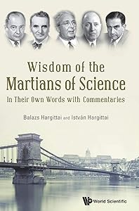 WISDOM OF THE MARTIANS OF SCIENCE: IN THEIR OWN WORDS WITH COMMENTARIES