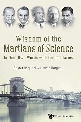 WISDOM OF THE MARTIANS OF SCIENCE: IN THEIR OWN WORDS WITH COMMENTARIES