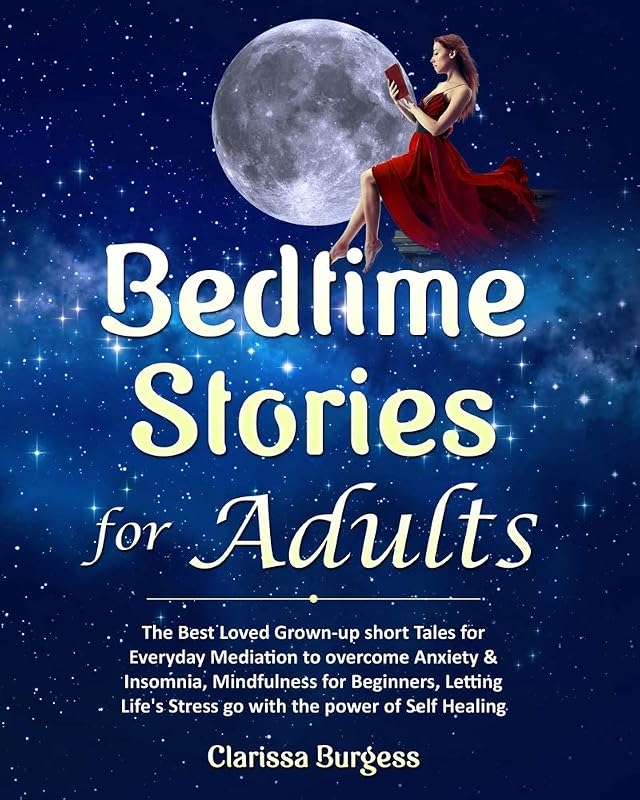BEDTIME STORIES FOR ADULTS: The Best Loved Grown-up Short Tales for Everyday Mediation to overcome Anxiety & Insomnia, Mindfulness for Beginners Letting Life’s Stress go with the power of Self-Healing by Clarissa Burgess