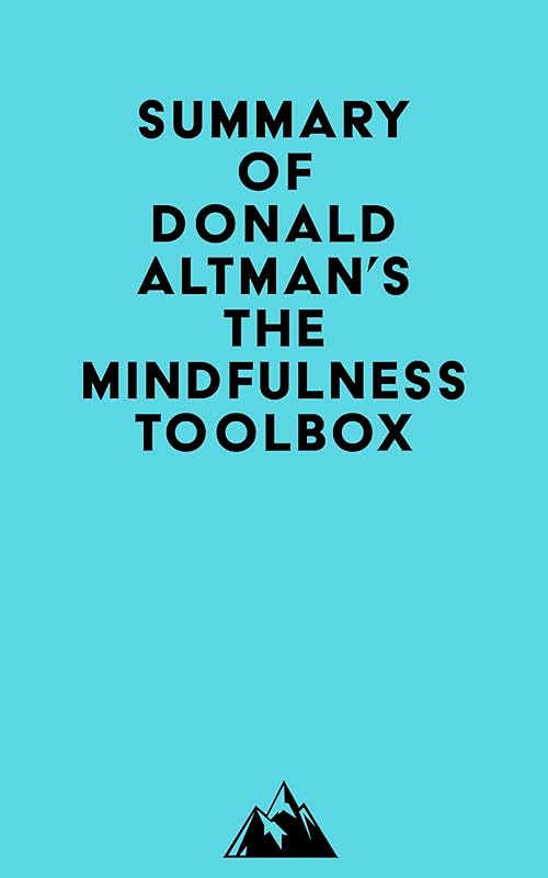 Summary of Donald Altman's The Mindfulness Toolbox by Everest Media