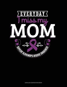 Everyday I Miss My Mom Support Alzheimer's Disease Awareness: Unruled Composition Book
