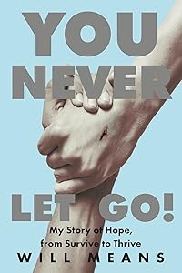You Never Let Go!: My Story of Hope, from Survive to Thrive by Will Means