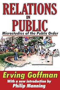 Relations in Public: Microstudies of the Public Order by Erving Goffman