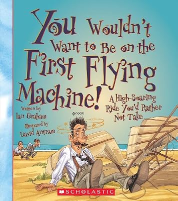 You Wouldn't Want to Be on the First Flying Machine!