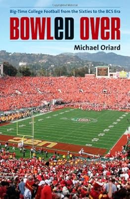 Bowled Over: Big-Time College Football from the Sixties to the BCS Era