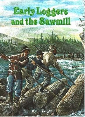 Early Loggers and the Sawmill (Early Settler Life)