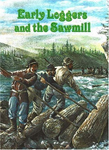 Early Loggers and the Sawmill (Early Settler Life) by Peter Adams