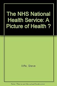 The NHS: A picture of health by Steve Iliffe