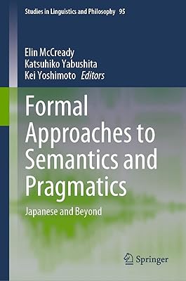 Formal Approaches to Semantics and Pragmatics: Japanese and Beyond (Studies in Linguistics and Philosophy, 95)
