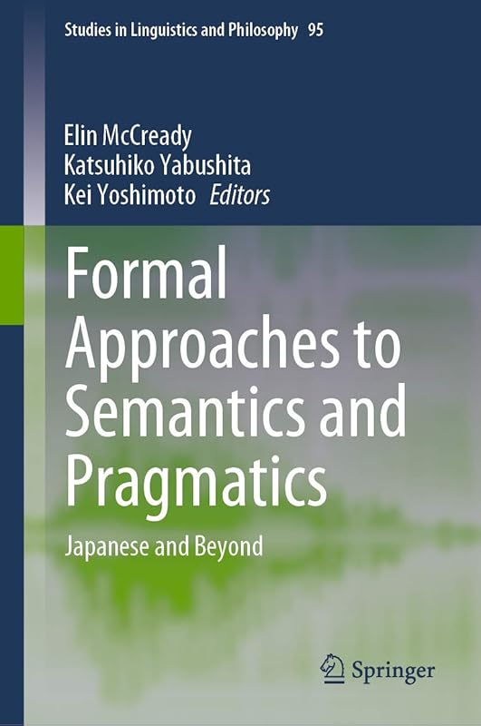 Formal Approaches to Semantics and Pragmatics: Japanese and Beyond (Studies in Linguistics and Philosophy, 95) by Elin McCready