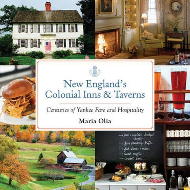 New England's Colonial Inns & Taverns: Centuries of Yankee Fare and Hospitality by Maria Olia