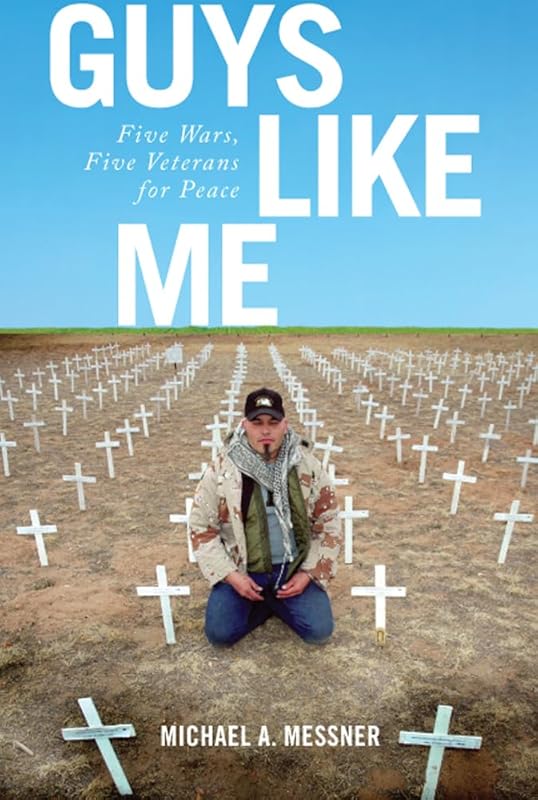 Guys Like Me: Five Wars, Five Veterans for Peace by Professor Michael A. Messner