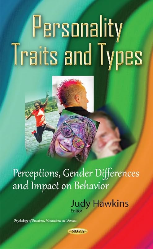 Personality Traits and Types: Perceptions, Gender Differences and Impact on Behavior (Psychology of Emotions, Motivations and Actions) by Judy Hawkins