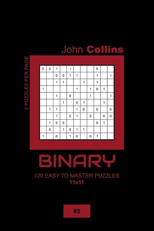 Binary - 120 Easy To Master Puzzles 11x11 - 8 (Binary Puzzle Book 11x11) by John Collins