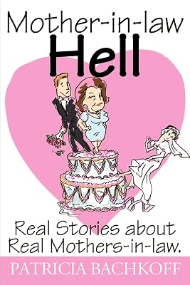 Mother-in-law Hell: Real Stories about Real Mothers-in-law.
