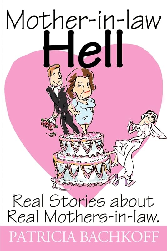 Mother-in-law Hell: Real Stories about Real Mothers-in-law. by Patricia Bachkoff