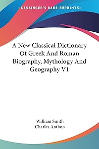 A New Classical Dictionary Of Greek And Roman Biography, Mythology And Geography V1