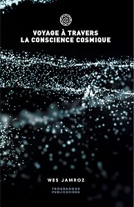 Voyage à travers la conscience cosmique (French Edition) by Wes Jamroz
