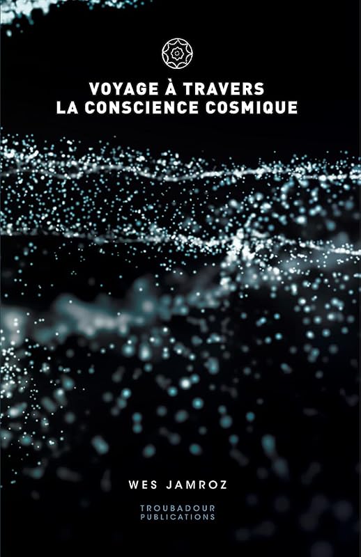 Voyage à travers la conscience cosmique (French Edition) by Wes Jamroz