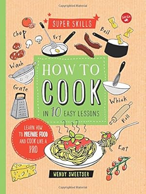 How to Cook in 10 Easy Lessons: Learn how to prepare food and cook like a pro