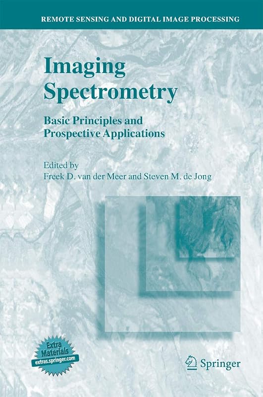 Imaging Spectrometry: Basic Principles and Prospective Applications (Remote Sensing and Digital Image Processing, 4) by Freek D. van der Meer