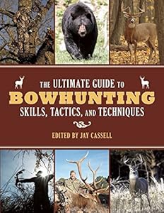 The Ultimate Guide to Bowhunting Skills, Tactics, and Techniques